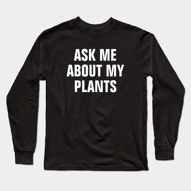 Ask Me About My Plants - Simple Text Design Long Sleeve T-Shirt by SpHu24